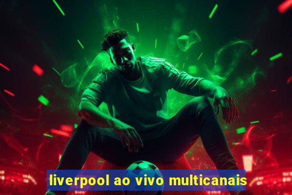 liverpool ao vivo multicanais